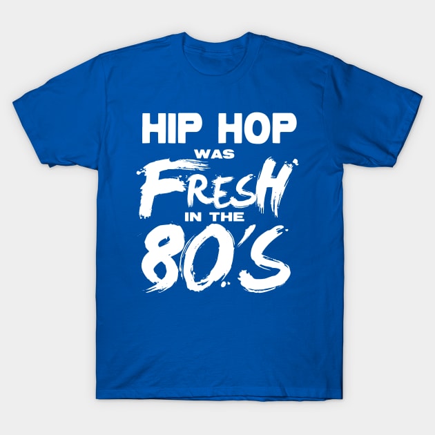 Hip Hop was FRESH in the 80's T-Shirt by Styleuniversal